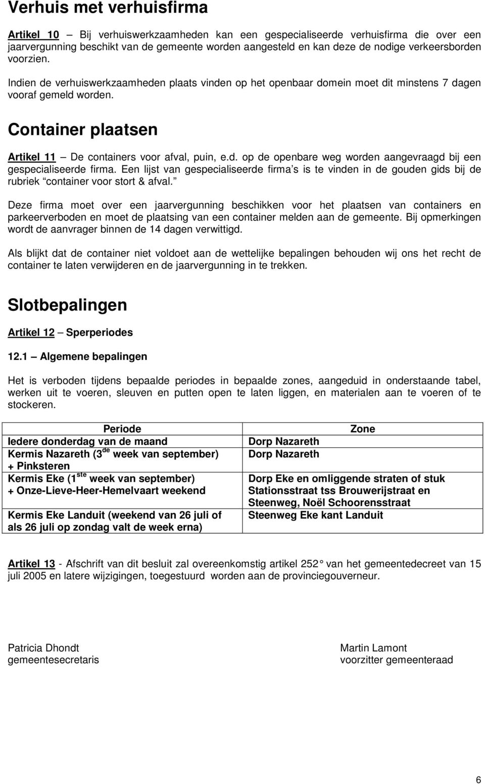 Container plaatsen Artikel 11 De containers voor afval, puin, e.d. op de openbare weg worden aangevraagd bij een gespecialiseerde firma.