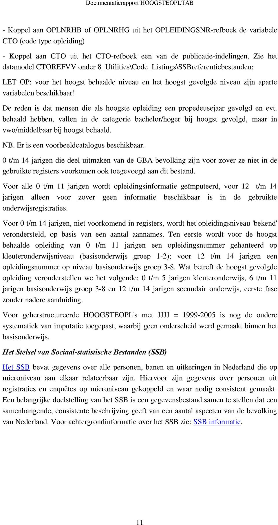 De reden is dat mensen die als hoogste opleiding een propedeusejaar gevolgd en evt. behaald hebben, vallen in de categorie bachelor/hoger bij hoogst gevolgd, maar in vwo/middelbaar bij hoogst behaald.