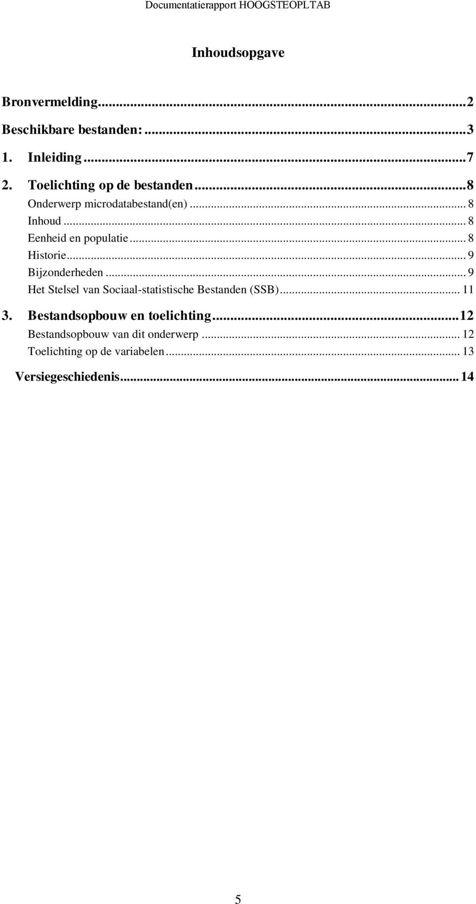 .. 8 Historie... 9 Bijzonderheden... 9 Het Stelsel van Sociaal-statistische Bestanden (SSB)... 11 3.