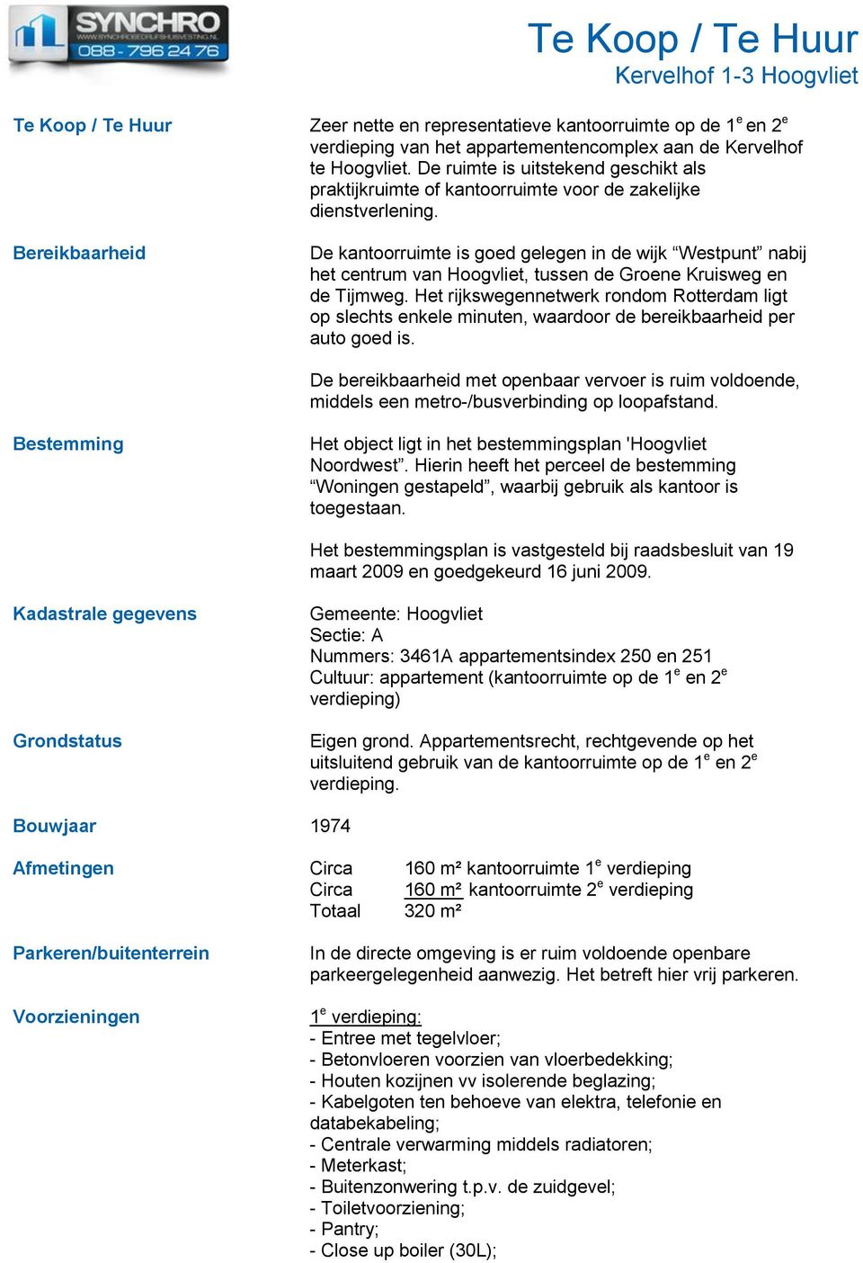 De kantoorruimte is goed gelegen in de wijk Westpunt nabij het centrum van Hoogvliet, tussen de Groene Kruisweg en de Tijmweg.