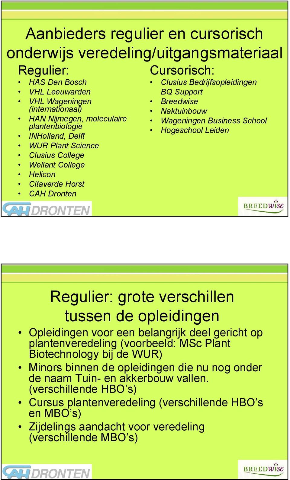 Hogeschool Leiden Regulier: grote verschillen tussen de opleidingen Opleidingen voor een belangrijk deel gericht op plantenveredeling (voorbeeld: MSc Plant Biotechnology bij de WUR) Minors binnen