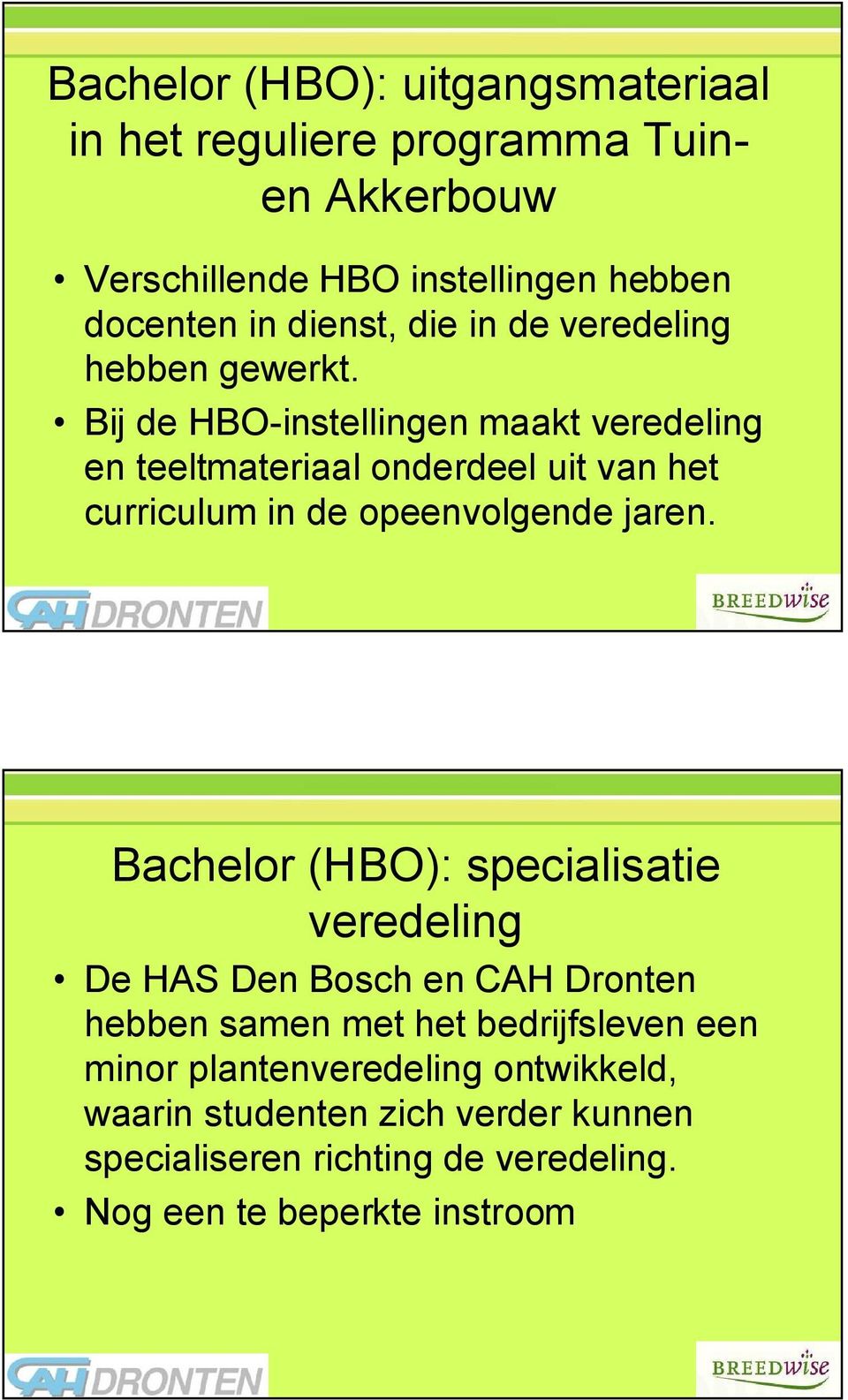 Bij de HBO-instellingen maakt veredeling en teeltmateriaal onderdeel uit van het curriculum in de opeenvolgende jaren.