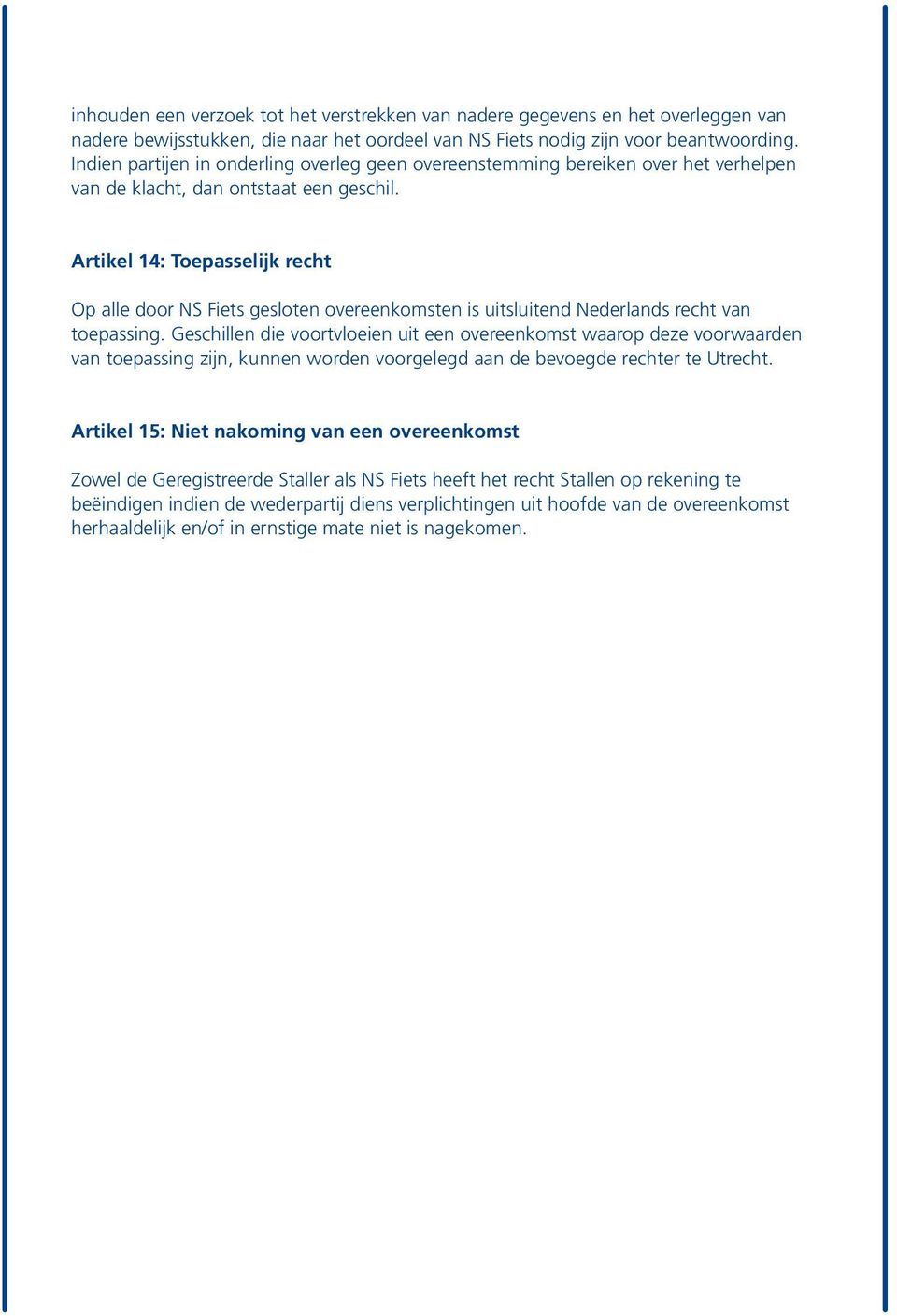 Artikel 14: Toepasselijk recht Op alle door NS Fiets gesloten overeenkomsten is uitsluitend Nederlands recht van toepassing.