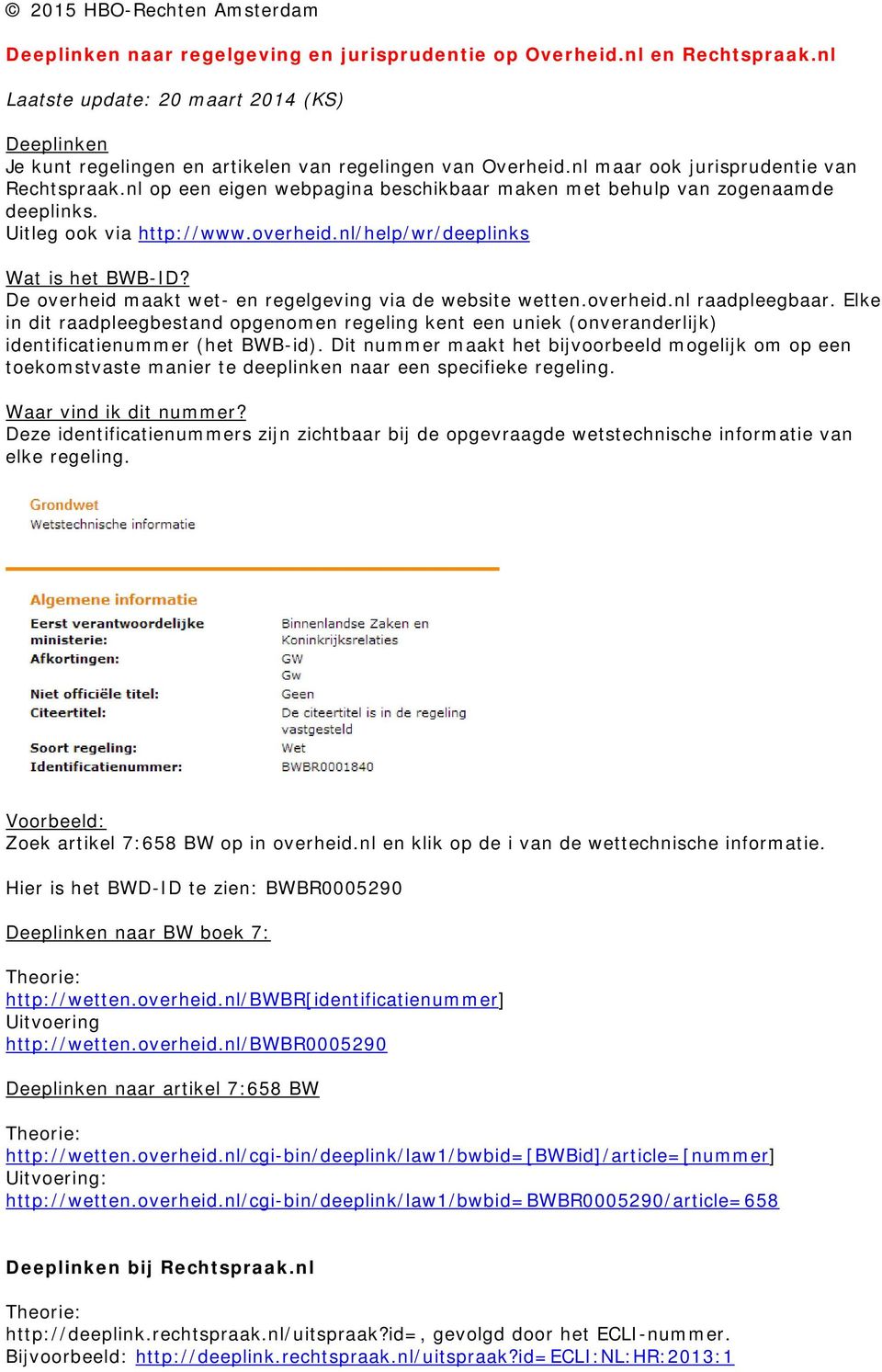 De overheid maakt wet- en regelgeving via de website wetten.overheid.nl raadpleegbaar. Elke in dit raadpleegbestand opgenomen regeling kent een uniek (onveranderlijk) identificatienummer (het BWB-id).