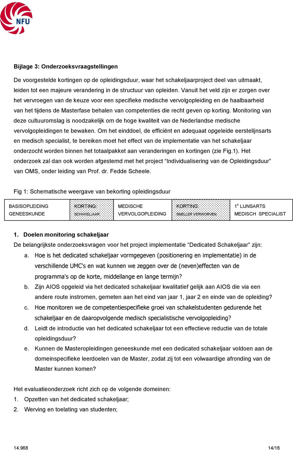 op korting. Monitoring van deze cultuuromslag is noodzakelijk om de hoge kwaliteit van de Nederlandse medische vervolgopleidingen te bewaken.