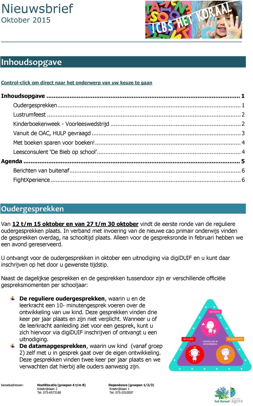 .. 6 Oudergesprekken Van 12 t/m 15 oktober en van 27 t/m 30 oktober vindt de eerste ronde van de reguliere oudergesprekken plaats.