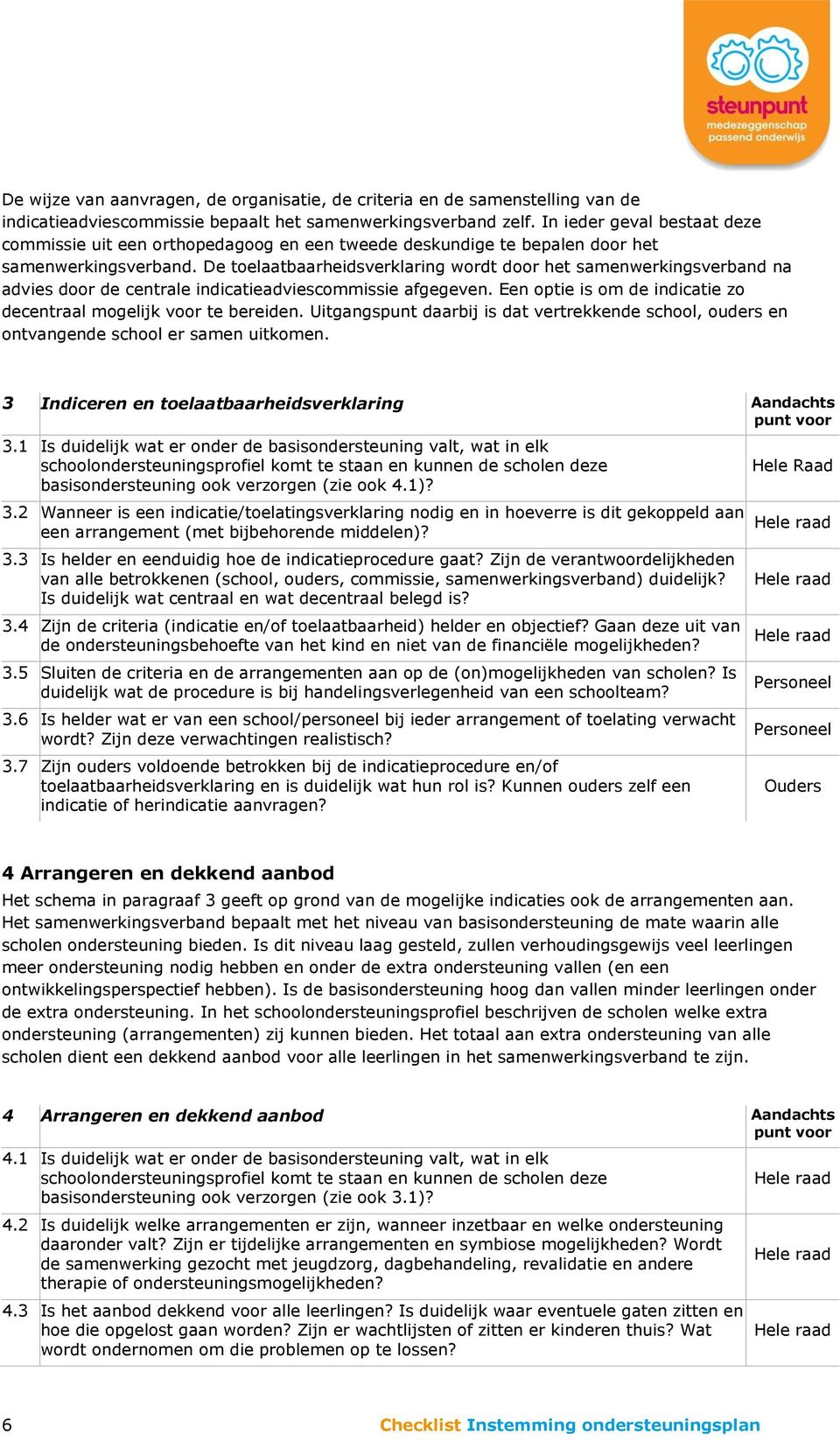 De toelaatbaarheidsverklaring wordt door het samenwerkingsverband na advies door de centrale indicatieadviescommissie afgegeven. Een optie is om de indicatie zo decentraal mogelijk voor te bereiden.