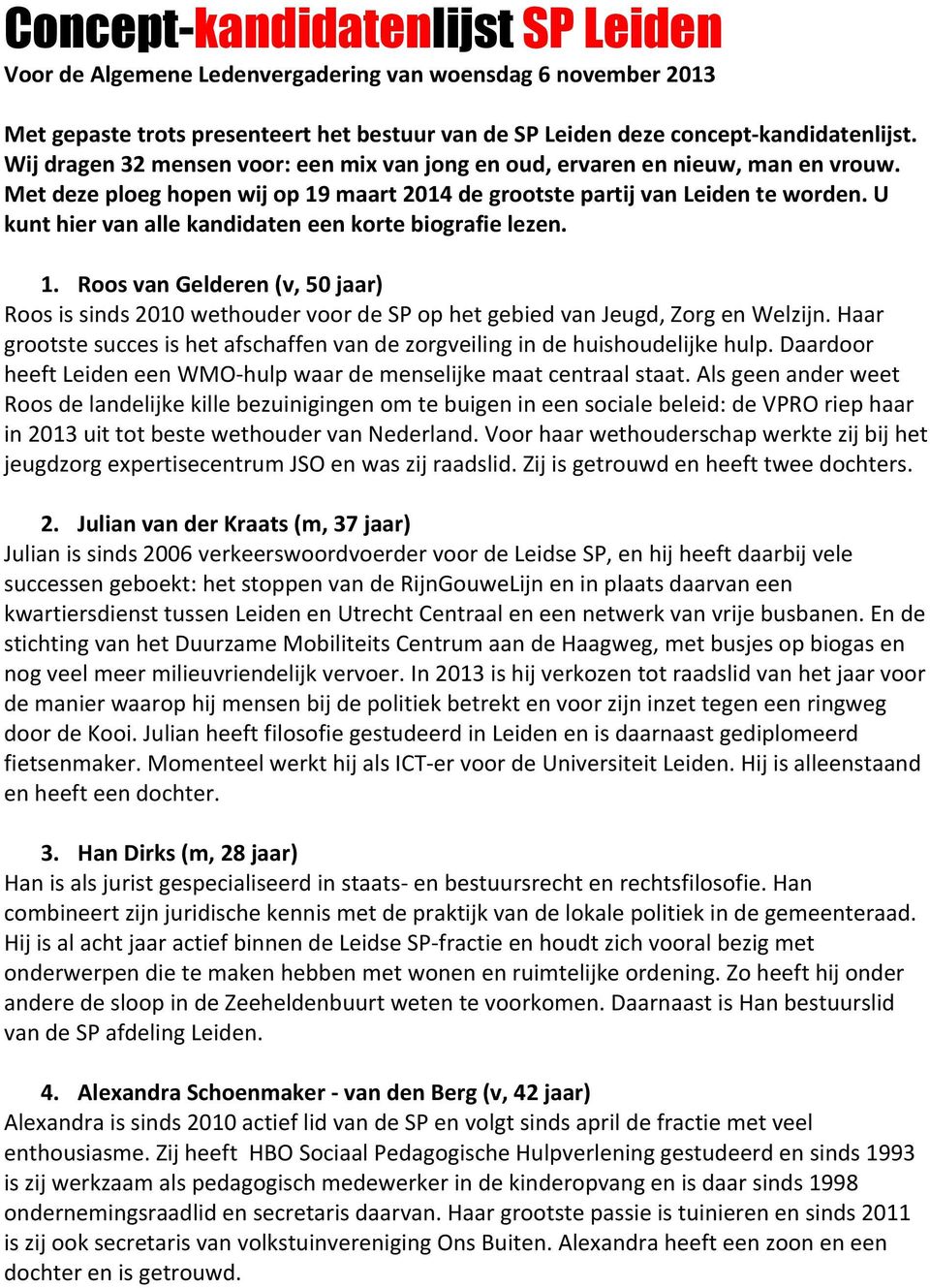U kunt hier van alle kandidaten een korte biografie lezen. 1. Roos van Gelderen (v, 50 jaar) Roos is sinds 2010 wethouder voor de SP op het gebied van Jeugd, Zorg en Welzijn.