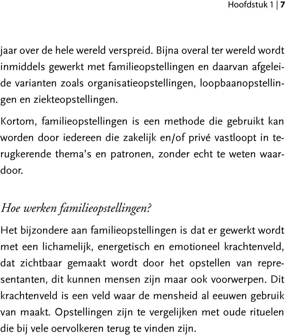 Kortom, familieopstellingen is een methode die gebruikt kan worden door iedereen die zakelijk en/of privé vastloopt in terugkerende thema s en patronen, zonder echt te weten waardoor.