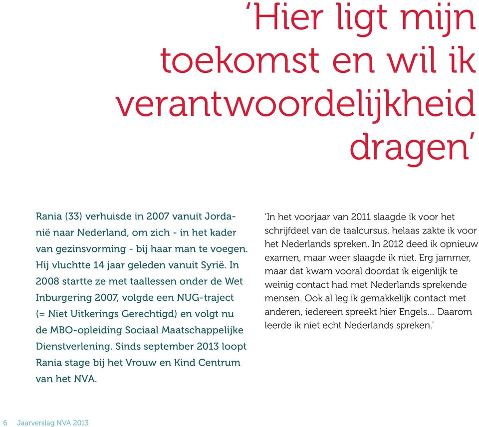 In 2008 startte ze met taallessen onder de Wet Inburgering 2007, volgde een NUG-traject (= Niet Uitkerings Gerechtigd) en volgt nu de MBO-opleiding Sociaal Maatschappelijke Dienstverlening.