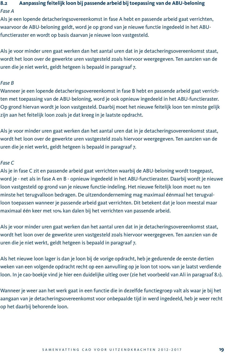 Als je voor minder uren gaat werken dan het aantal uren dat in je detacheringsovereenkomst staat, wordt het loon over de gewerkte uren vastgesteld zoals hiervoor weergegeven.