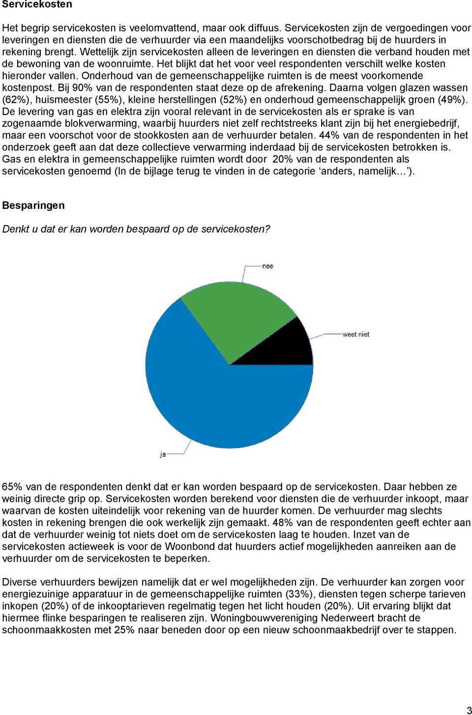 Wettelijk zijn servicekosten alleen de leveringen en diensten die verband houden met de bewoning van de woonruimte. Het blijkt dat het voor veel respondenten verschilt welke kosten hieronder vallen.