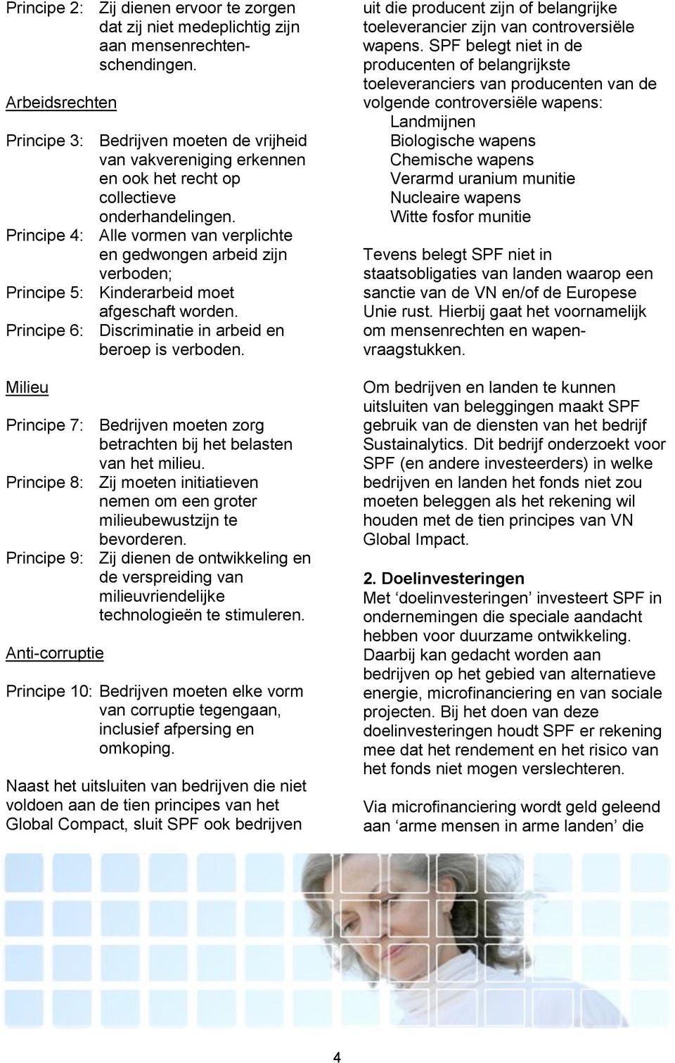 Principe 4: Alle vormen van verplichte en gedwongen arbeid zijn verboden; Principe 5: Kinderarbeid moet afgeschaft worden. Principe 6: Discriminatie in arbeid en beroep is verboden.