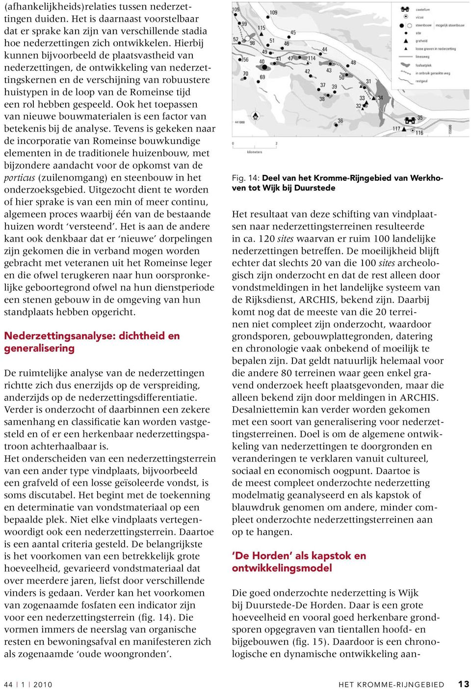 gespeeld. Ook het toepassen van nieuwe bouwmaterialen is een factor van betekenis bij de analyse.