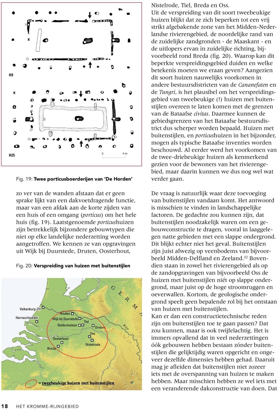 We kennen ze van opgravingen uit Wijk bij Duurstede, Druten, Oosterhout, Fig. 20: Verspreiding van huizen met buitenstijlen Nistelrode, Tiel, Breda en Oss.