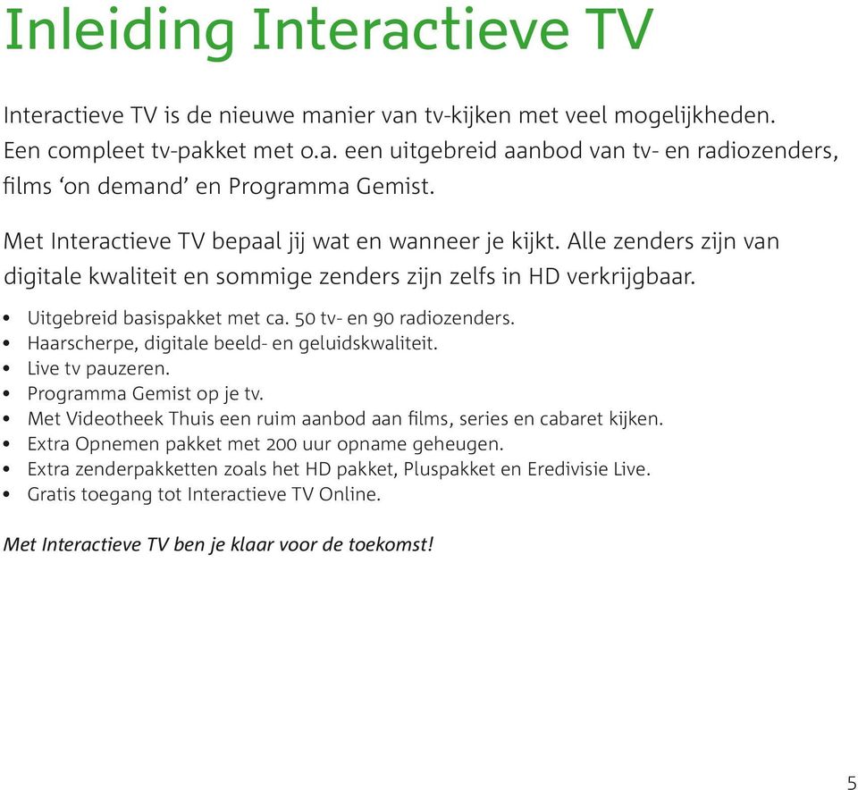 50 tv en 90 radiozenders. Haarscherpe, digitale beeld en geluidskwaliteit. Live tv pauzeren. Programma Gemist op je tv. Met Videotheek Thuis een ruim aanbod aan films, series en cabaret kijken.