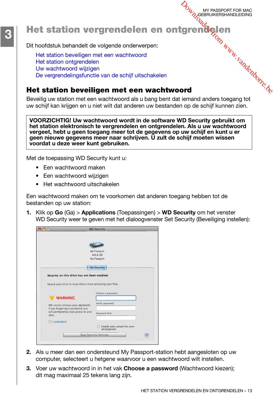 en u niet wilt dat anderen uw bestanden op de schijf kunnen zien. VOORZICHTIG! Uw wachtwoord wordt in de software WD Security gebruikt om het station elektronisch te vergrendelen en ontgrendelen.