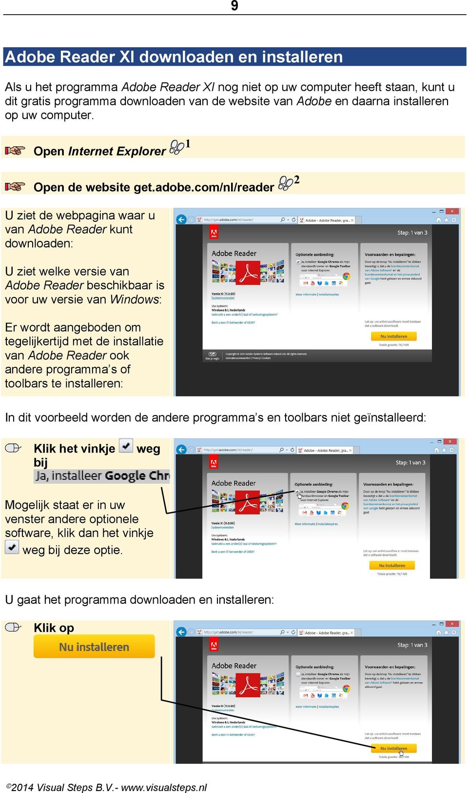 com/nl/reader 2 U ziet de webpagina waar u van Adobe Reader kunt downloaden: U ziet welke versie van Adobe Reader beschikbaar is voor uw versie van Windows: Er wordt aangeboden om tegelijkertijd met