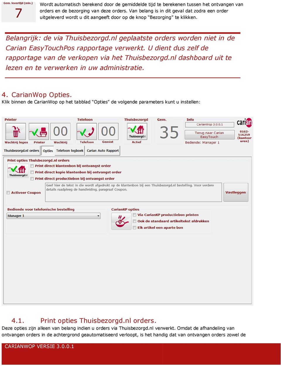 nl geplaatste orders worden niet in de Carian EasyTouchPos rapportage verwerkt. U dient dus zelf de rapportage van de verkopen via het Thuisbezorgd.