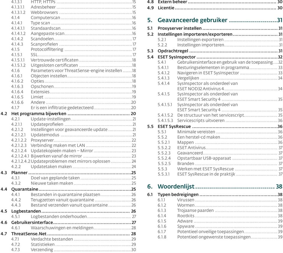 ..18 4.1.6.1 Objecten instellen...18 4.1.6.2 Opties...18 4.1.6.3 Opschonen...19 4.1.6.4 Extensies...19 4.1.6.5 Limiet...19 4.1.6.6 Andere...20 4.1.7 Er is een infiltratie gedetecteerd...20 4.2 Het programma bijwerken.