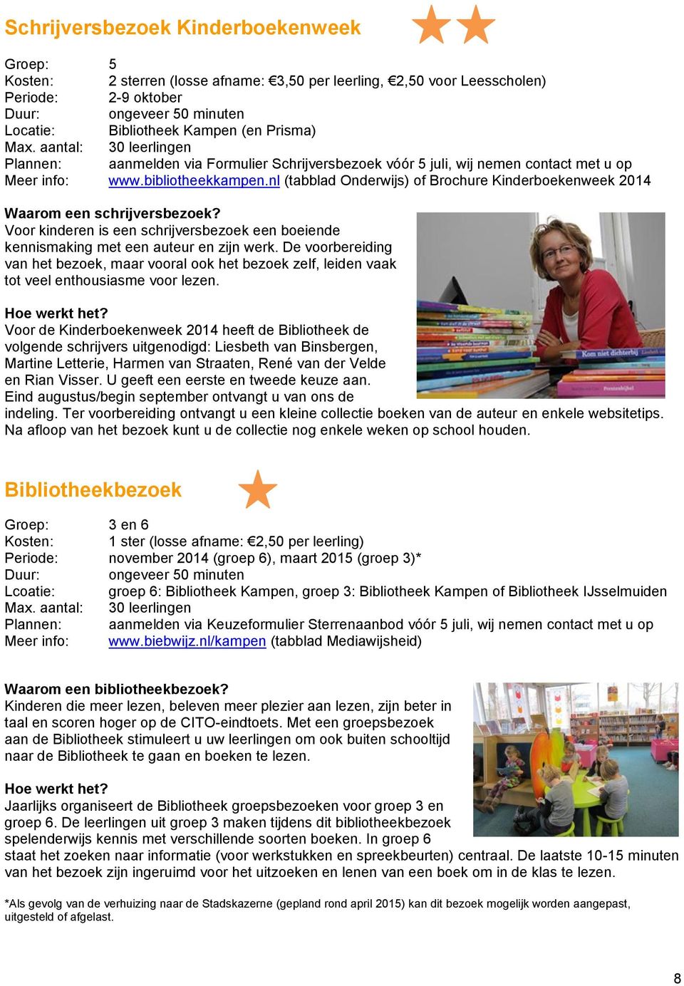 nl (tabblad Onderwijs) of Brochure Kinderboekenweek 2014 Waarom een schrijversbezoek? Voor kinderen is een schrijversbezoek een boeiende kennismaking met een auteur en zijn werk.