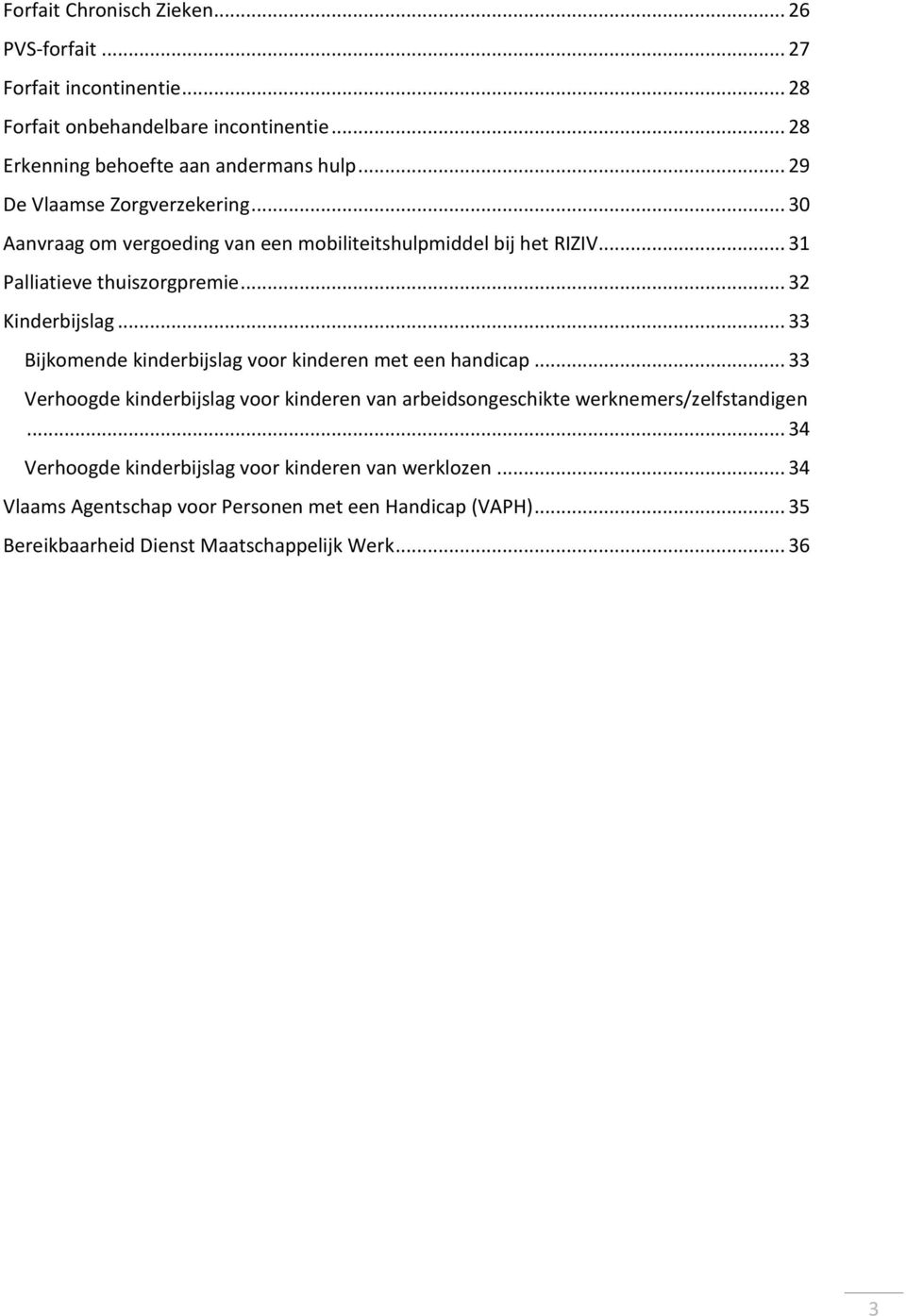 .. 33 Bijkomende kinderbijslag voor kinderen met een handicap... 33 Verhoogde kinderbijslag voor kinderen van arbeidsongeschikte werknemers/zelfstandigen.