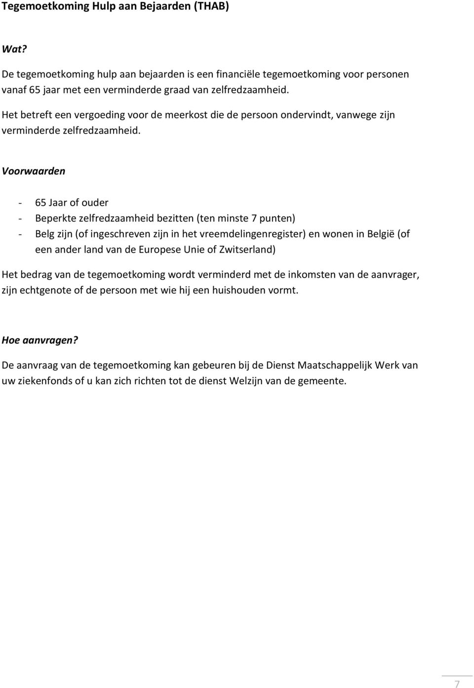 Voorwaarden - 65 Jaar of ouder - Beperkte zelfredzaamheid bezitten (ten minste 7 punten) - Belg zijn (of ingeschreven zijn in het vreemdelingenregister) en wonen in België (of een ander land van de