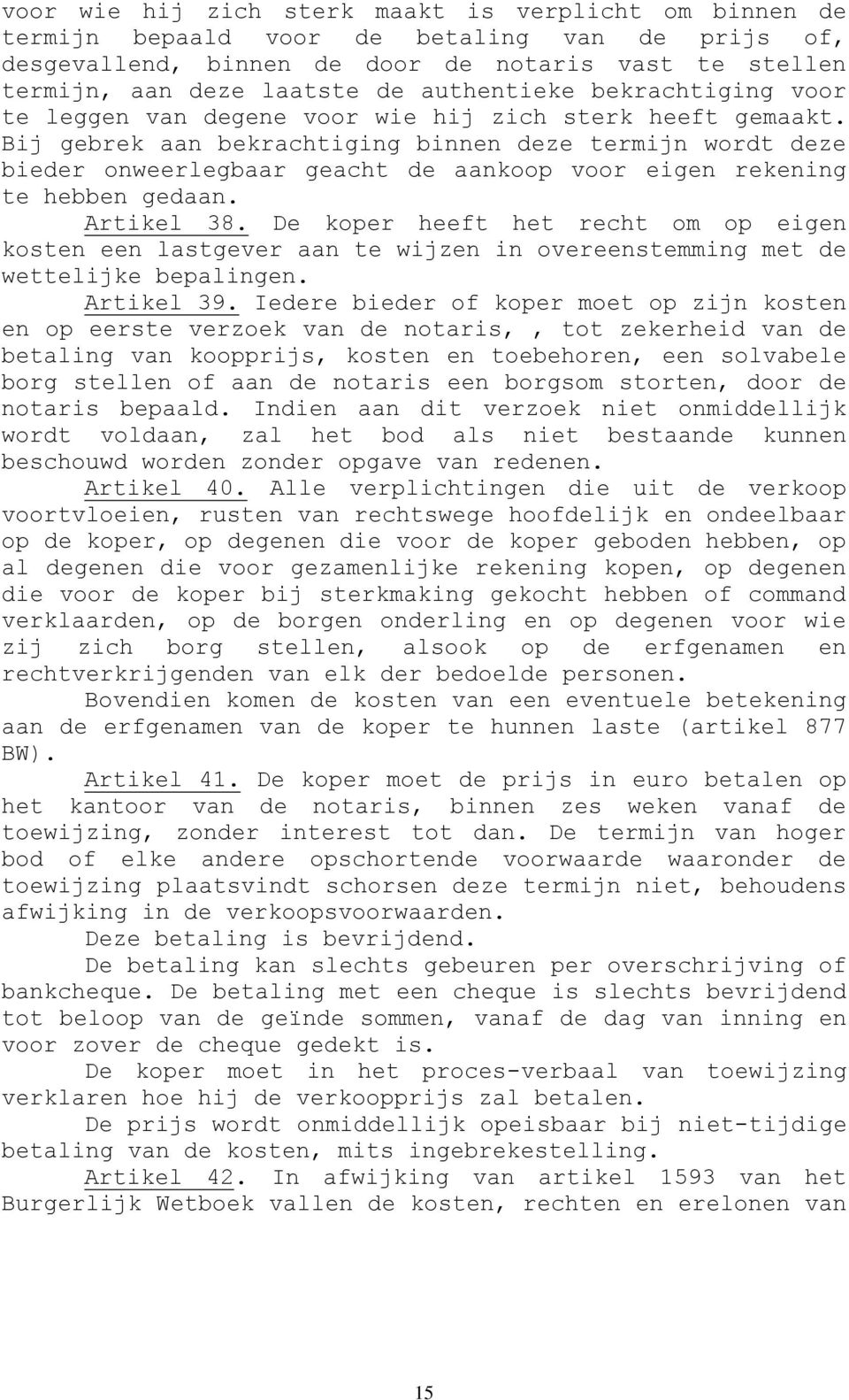 Bij gebrek aan bekrachtiging binnen deze termijn wordt deze bieder onweerlegbaar geacht de aankoop voor eigen rekening te hebben gedaan. Artikel 38.