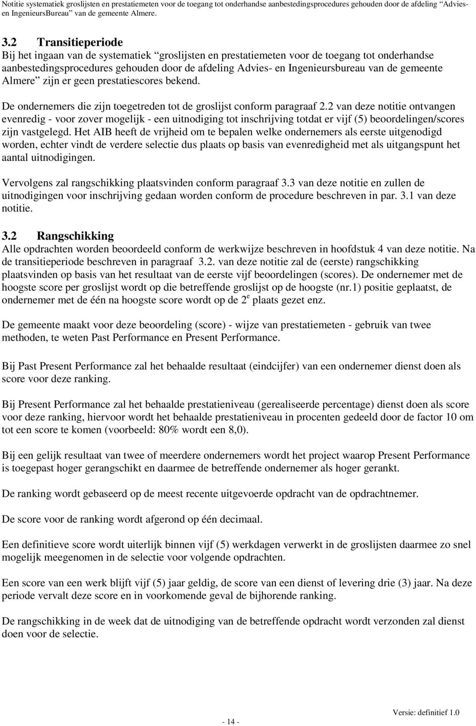 2 van deze notitie ontvangen evenredig - voor zover mogelijk - een uitnodiging tot inschrijving totdat er vijf (5) beoordelingen/scores zijn vastgelegd.