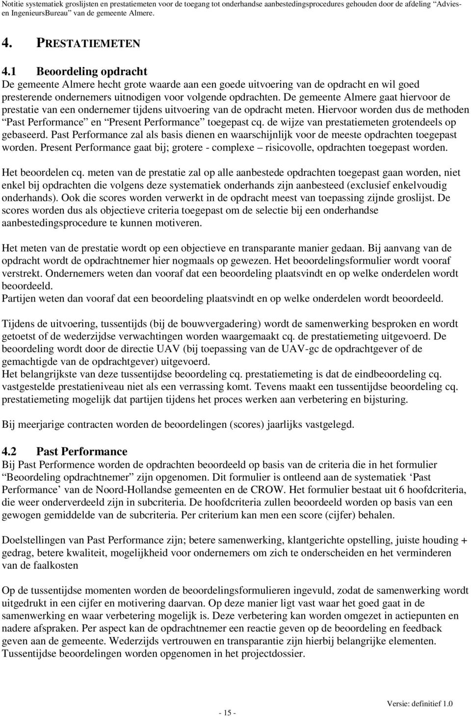 de wijze van prestatiemeten grotendeels op gebaseerd. Past Performance zal als basis dienen en waarschijnlijk voor de meeste opdrachten toegepast worden.