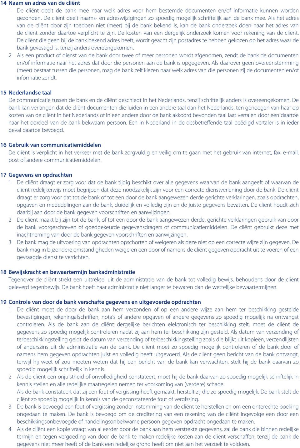 Als het adres van de cliënt door zijn toedoen niet (meer) bij de bank bekend is, kan de bank onderzoek doen naar het adres van de cliënt zonder daartoe verplicht te zijn.