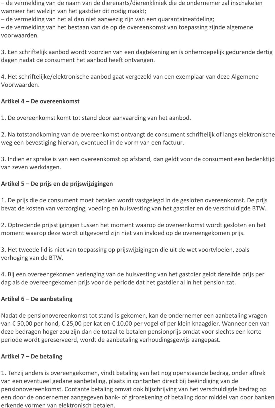 Een schriftelijk aanbod wordt voorzien van een dagtekening en is onherroepelijk gedurende dertig dagen nadat de consument het aanbod heeft ontvangen. 4.