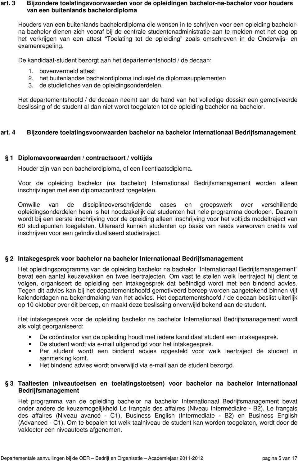 omschreven in de Onderwijs- en examenregeling. De kandidaat-student bezorgt aan het departementshoofd / de decaan: 1. bovenvermeld attest 2.