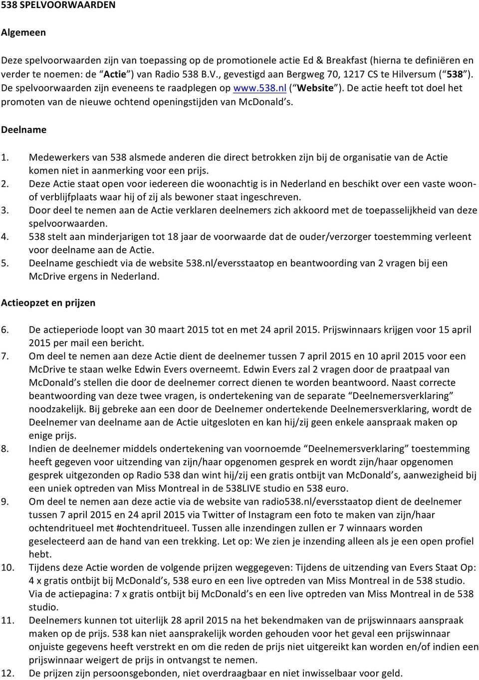 Medewerkers van 538 alsmede anderen die direct betrokken zijn bij de organisatie van de Actie komen niet in aanmerking voor een prijs. 2.