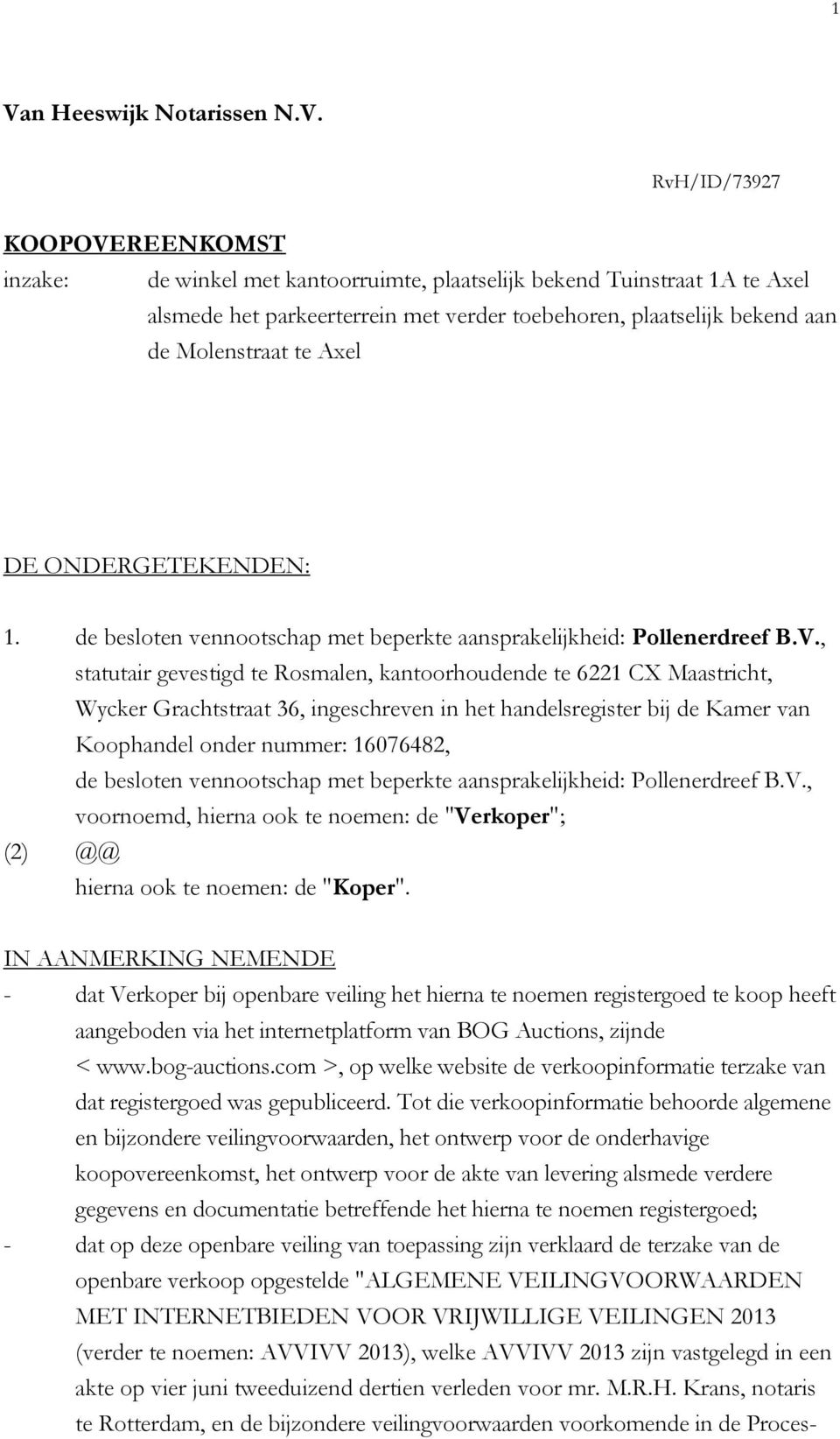 , statutair gevestigd te Rosmalen, kantoorhoudende te 6221 CX Maastricht, Wycker Grachtstraat 36, ingeschreven in het handelsregister bij de Kamer van Koophandel onder nummer: 16076482, de besloten