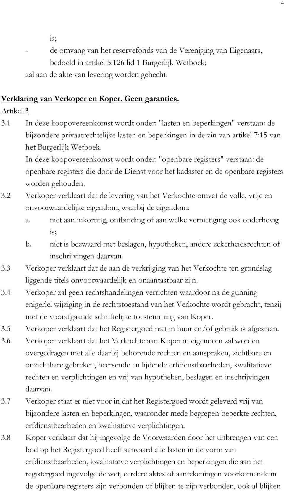 1 In deze koopovereenkomst wordt onder: "lasten en beperkingen" verstaan: de bijzondere privaatrechtelijke lasten en beperkingen in de zin van artikel 7:15 van het Burgerlijk Wetboek.