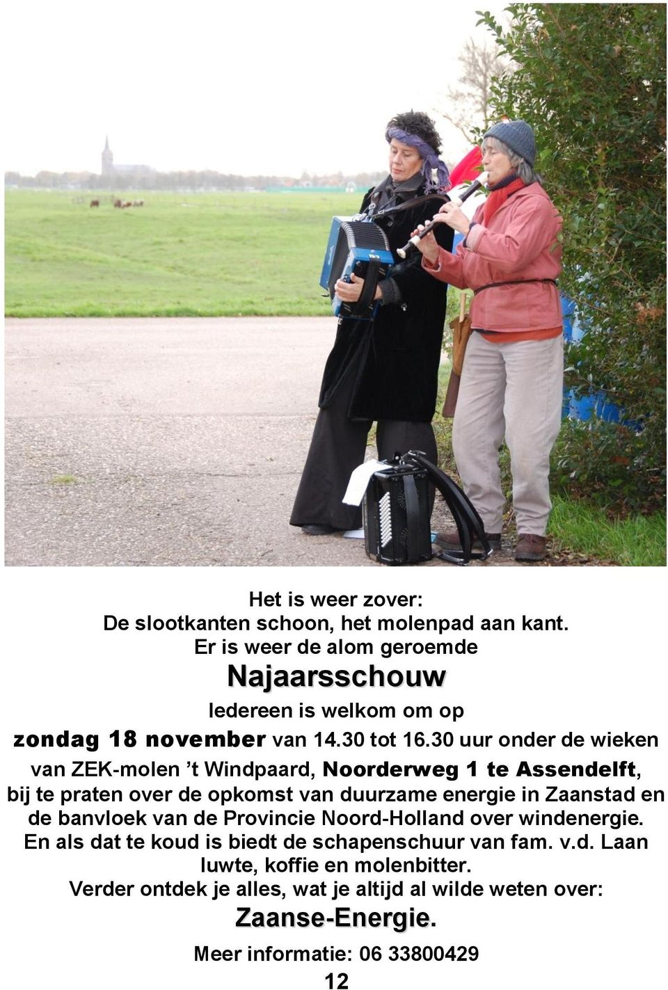 30 uur onder de wieken van ZEK-molen t Windpaard, Noorderweg 1 te Assendelft, bij te praten over de opkomst van duurzame energie in Zaanstad en