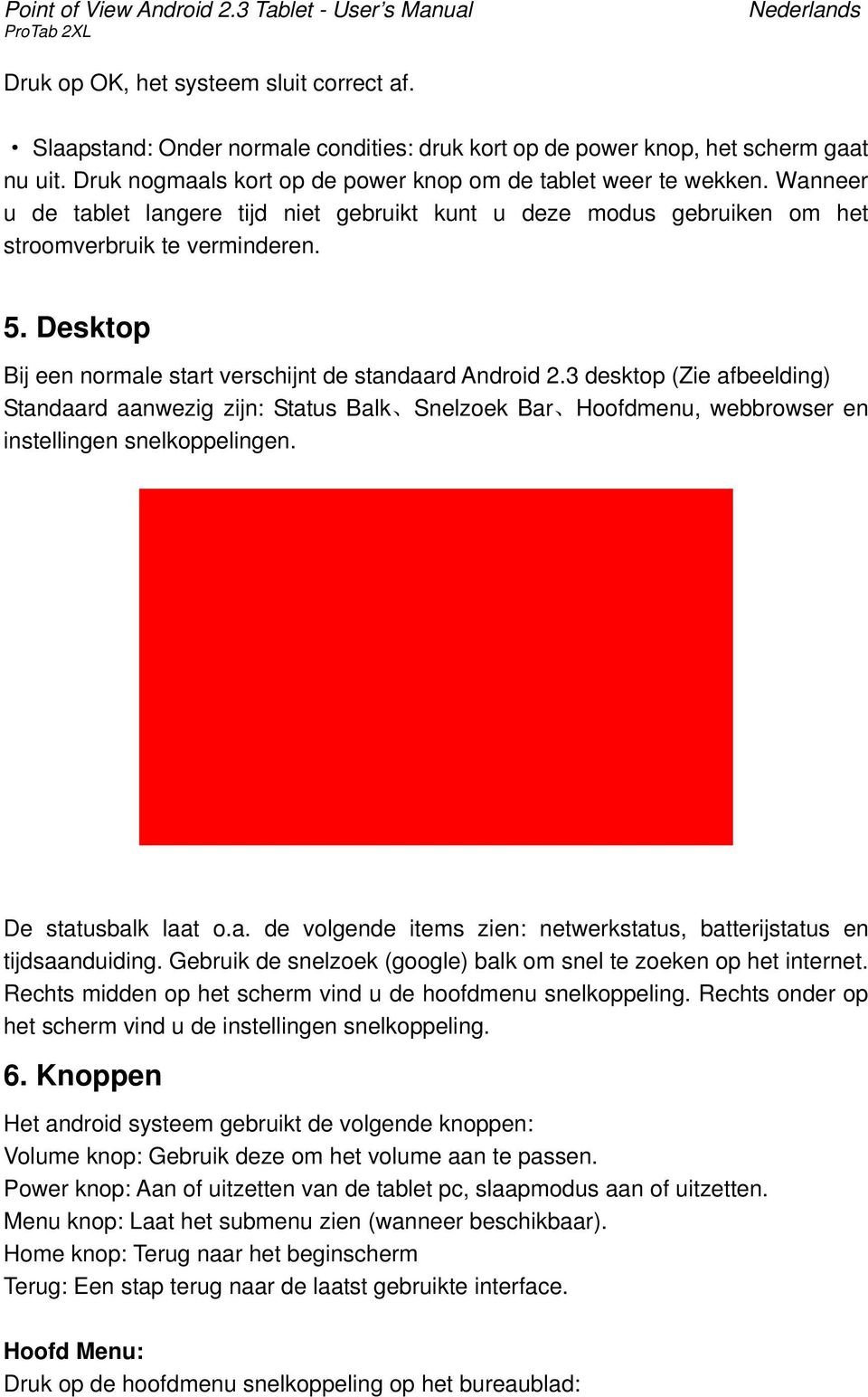 Desktop Bij een normale start verschijnt de standaard Android 2.3 desktop (Zie afbeelding) Standaard aanwezig zijn: Status Balk Snelzoek Bar Hoofdmenu, webbrowser en instellingen snelkoppelingen.