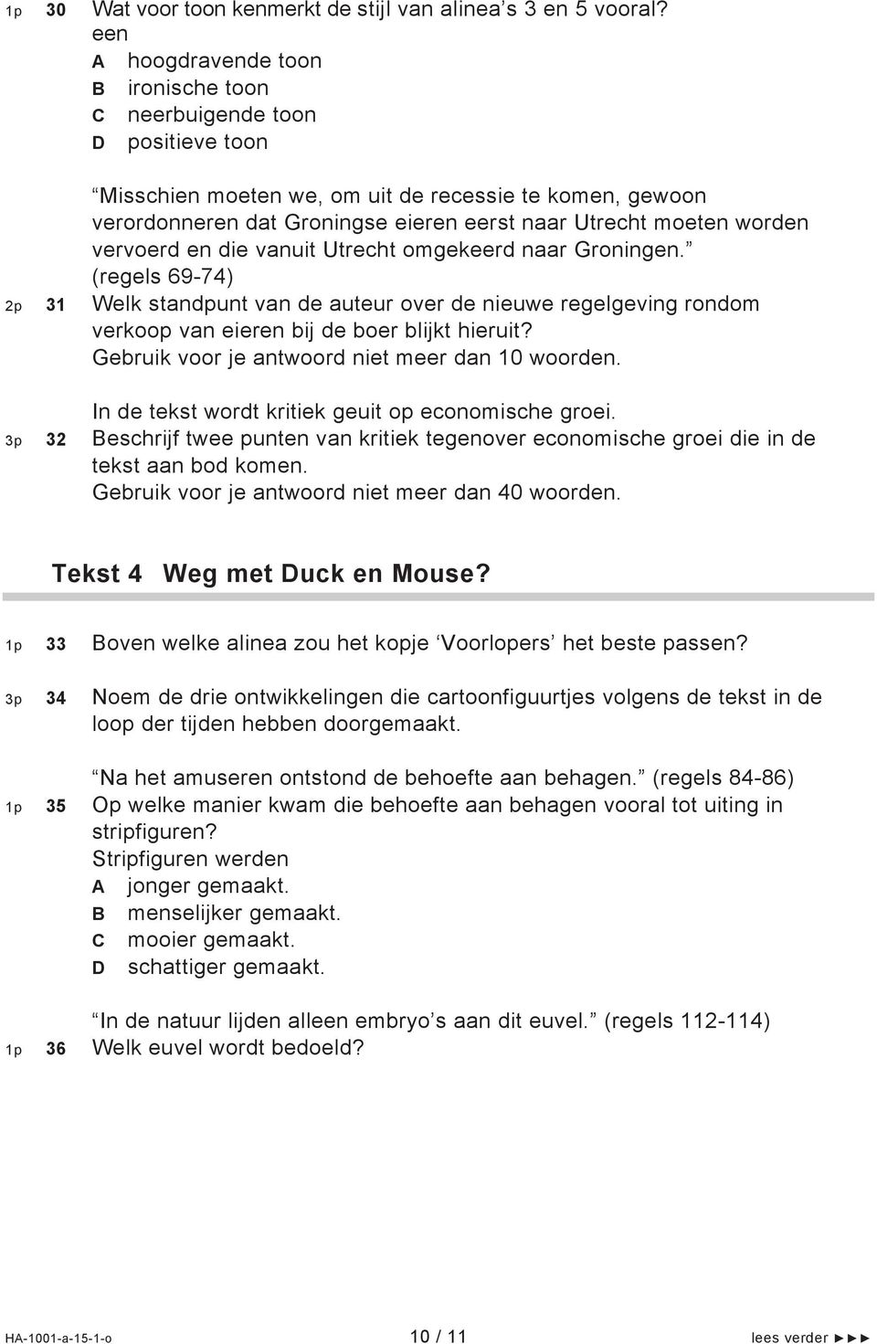 worden vervoerd en die vanuit Utrecht omgekeerd naar Groningen. (regels 69-74) 2p 31 Welk standpunt van de auteur over de nieuwe regelgeving rondom verkoop van eieren bij de boer blijkt hieruit?