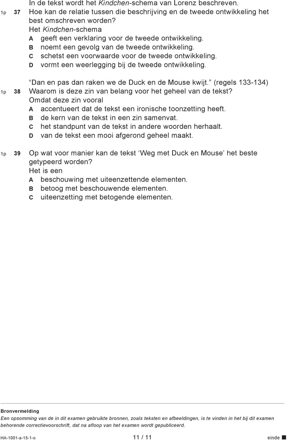 D vormt een weerlegging bij de tweede ontwikkeling. Dan en pas dan raken we de Duck en de Mouse kwijt. (regels 133-134) 1p 38 Waarom is deze zin van belang voor het geheel van de tekst?