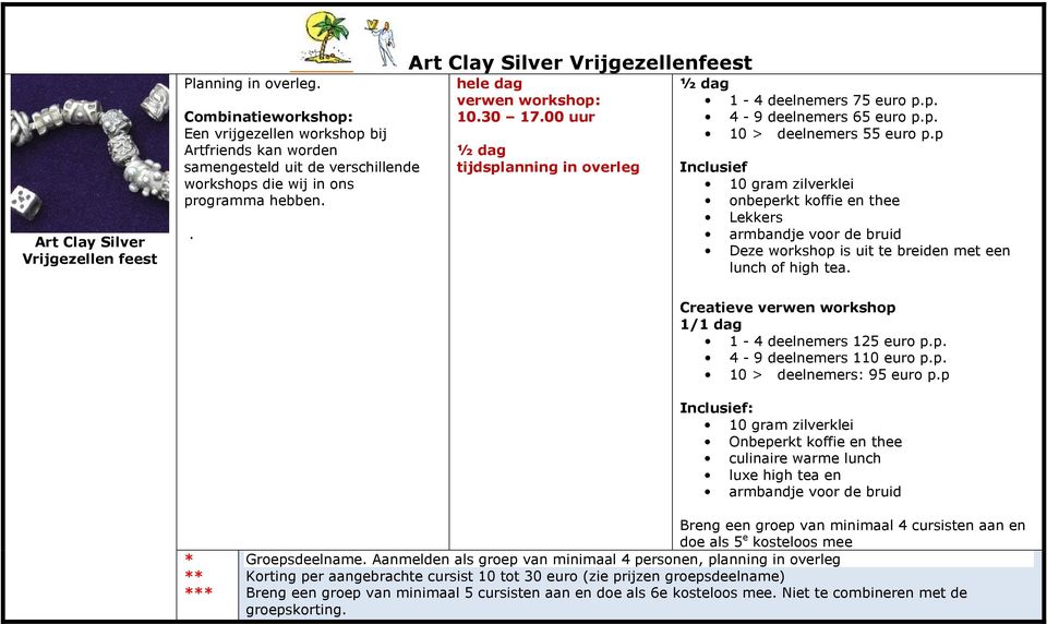 . Art Clay Silver Vrijgezellenfeest hele dag verwen workshop: 10.30 17.00 uur ½ dag tijdsplanning in overleg ½ dag 1-4 deelnemers 75 euro p.p. 4-9 deelnemers 65 euro p.p. 10 > deelnemers 55 euro p.