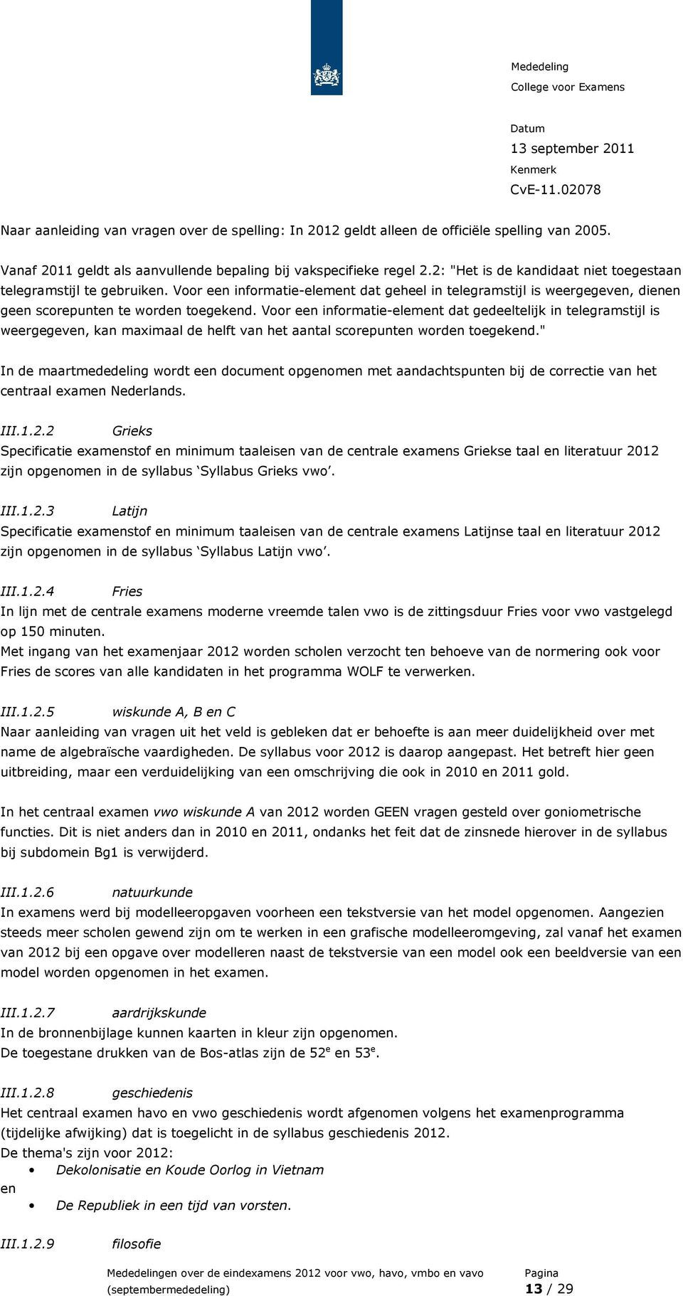 Voor een informatie-element dat gedeeltelijk in telegramstijl is weergegeven, kan maximaal de helft van het aantal scorepunten worden toegekend.