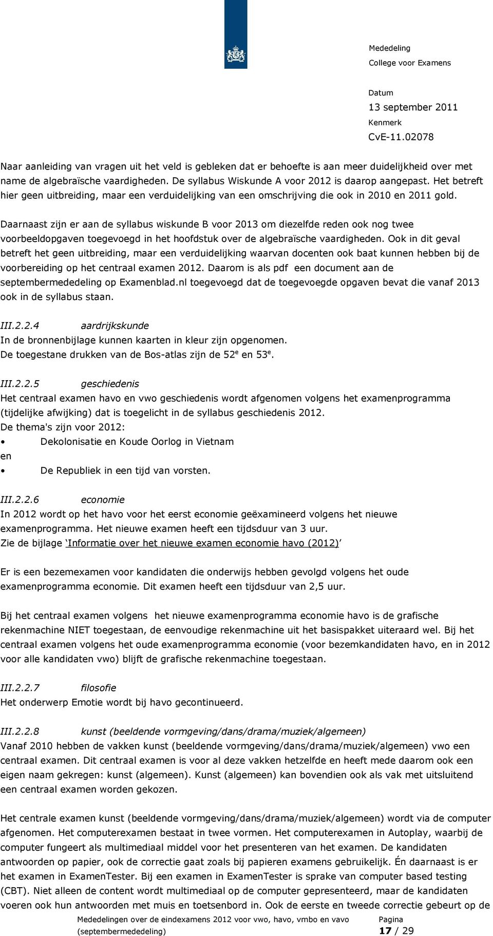 Daarnaast zijn er aan de syllabus wiskunde B voor 2013 om diezelfde reden ook nog twee voorbeeldopgaven toegevoegd in het hoofdstuk over de algebraïsche vaardigheden.