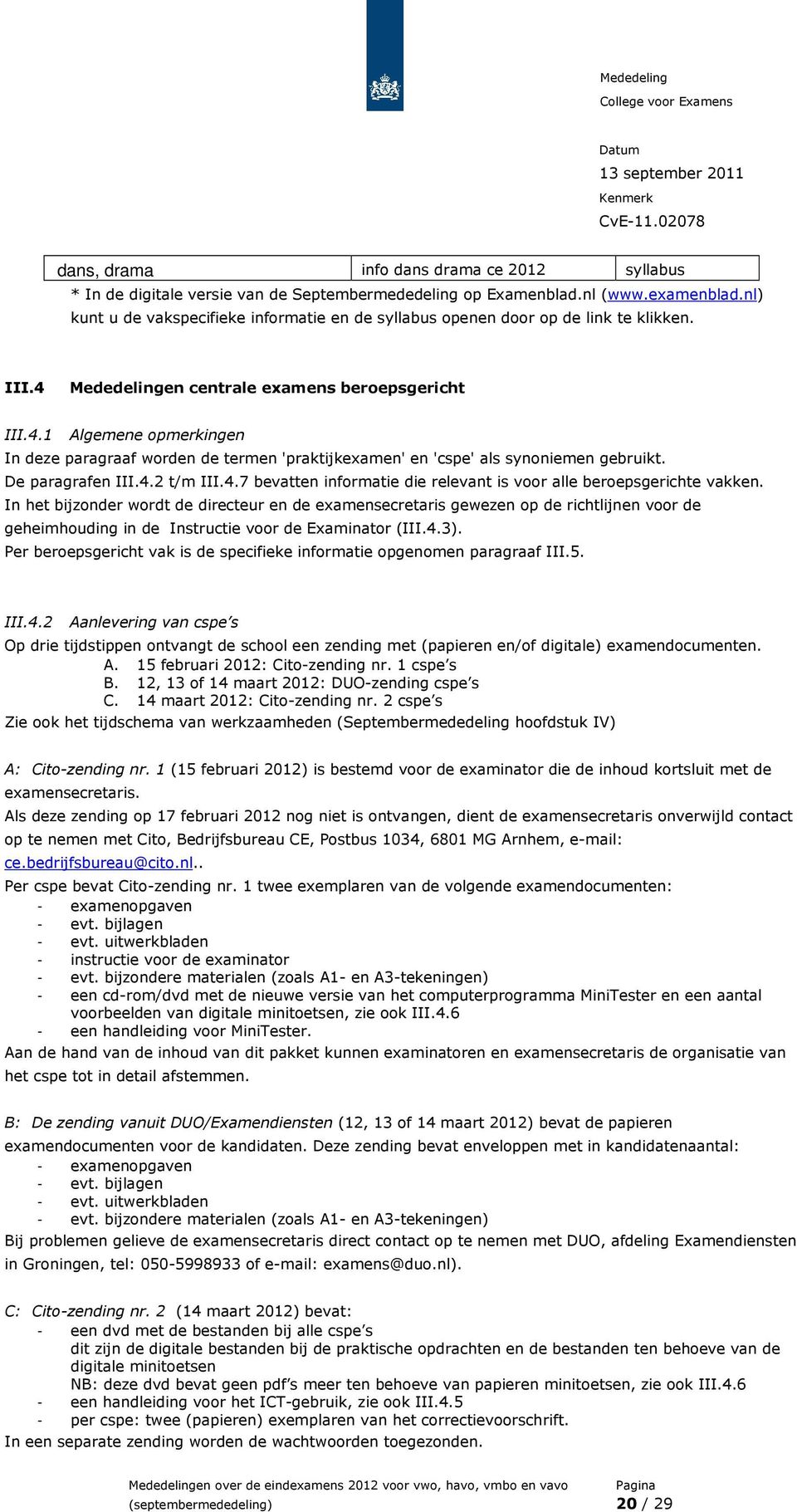 Mededelingen centrale examens beroepsgericht III.4.1 Algemene opmerkingen In deze paragraaf worden de termen 'praktijkexamen' en 'cspe' als synoniemen gebruikt. De paragrafen III.4.2 t/m III.4.7 bevatten informatie die relevant is voor alle beroepsgerichte vakken.