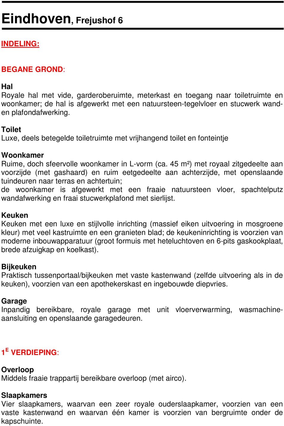 45 m²) met royaal zitgedeelte aan voorzijde (met gashaard) en ruim eetgedeelte aan achterzijde, met openslaande tuindeuren naar terras en achtertuin; de woonkamer is afgewerkt met een fraaie