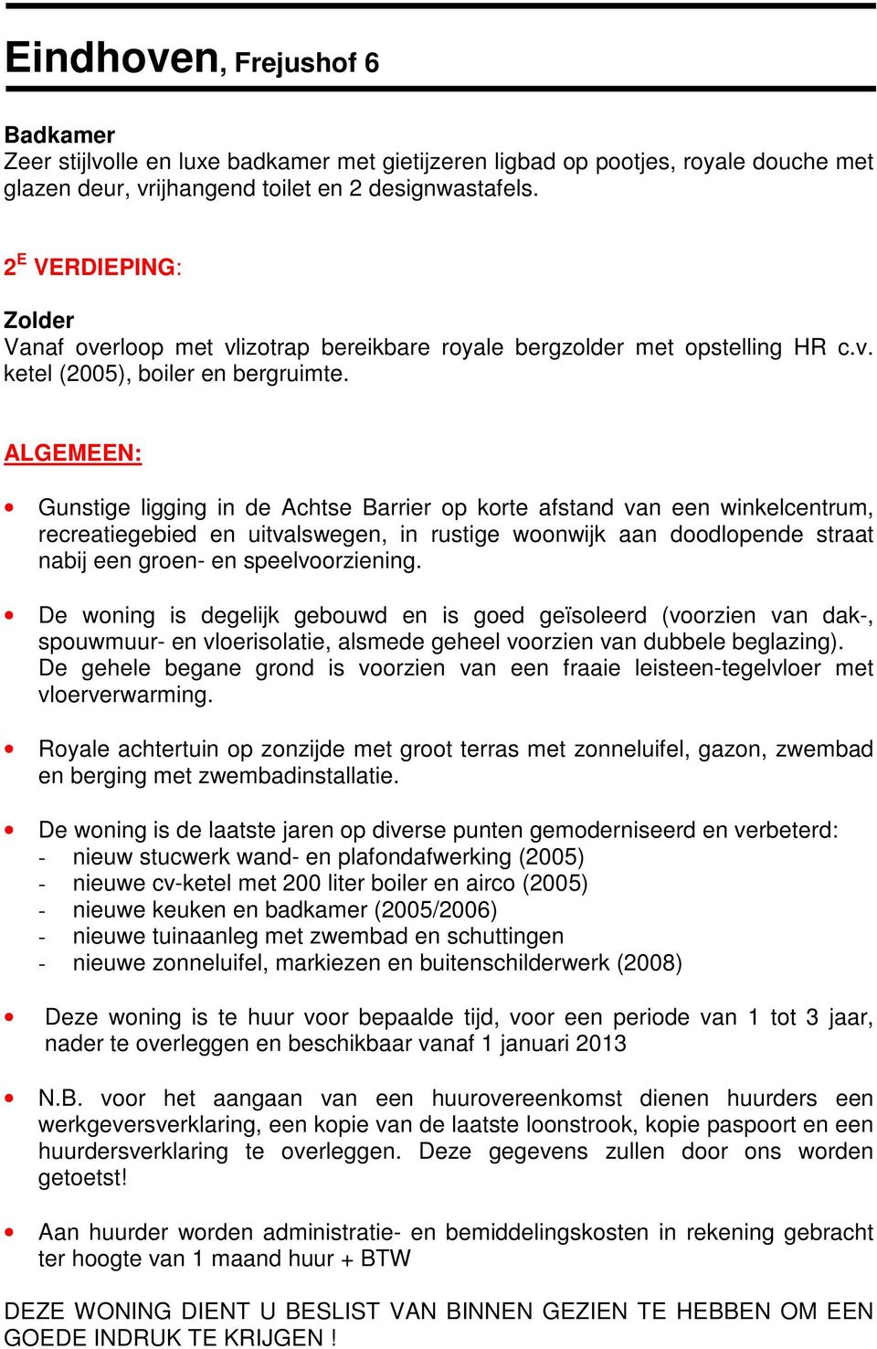 ALGEMEEN: Gunstige ligging in de Achtse Barrier op korte afstand van een winkelcentrum, recreatiegebied en uitvalswegen, in rustige woonwijk aan doodlopende straat nabij een groen- en