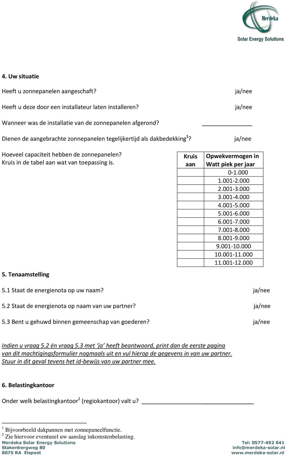 Tenaamstelling Kruis aan Opwekvermogen in Watt piek per jaar 0-1.000 1.001-2.000 2.001-3.000 3.001-4.000 4.001-5.000 5.001-6.000 6.001-7.000 7.001-8.000 8.001-9.000 9.001-10.000 10.001-11.000 11.