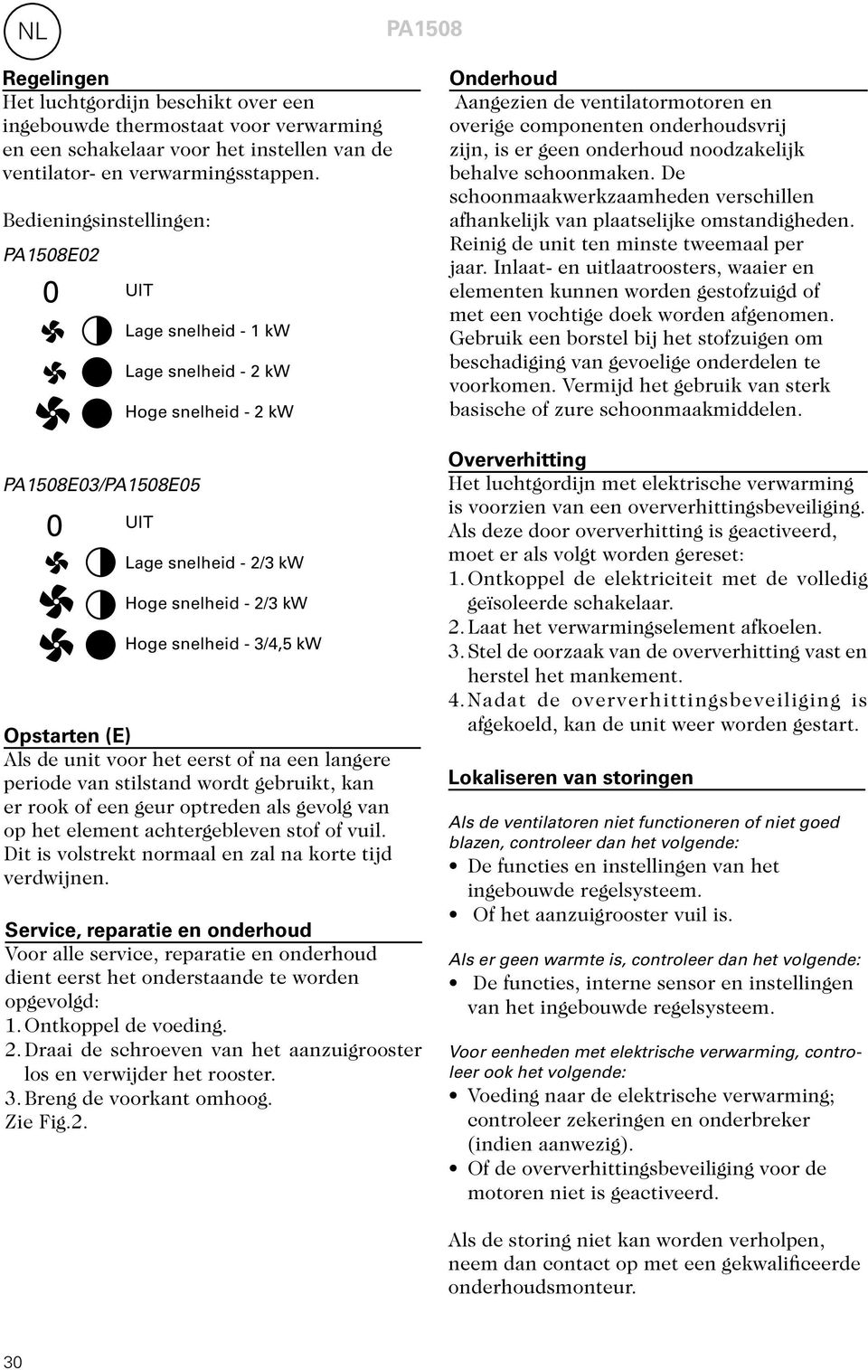 snelheid - 3/4,5 kw Opstarten (E) Als de unit voor het eerst of na een langere periode van stilstand wordt gebruikt, kan er rook of een geur optreden als gevolg van op het element achtergebleven stof