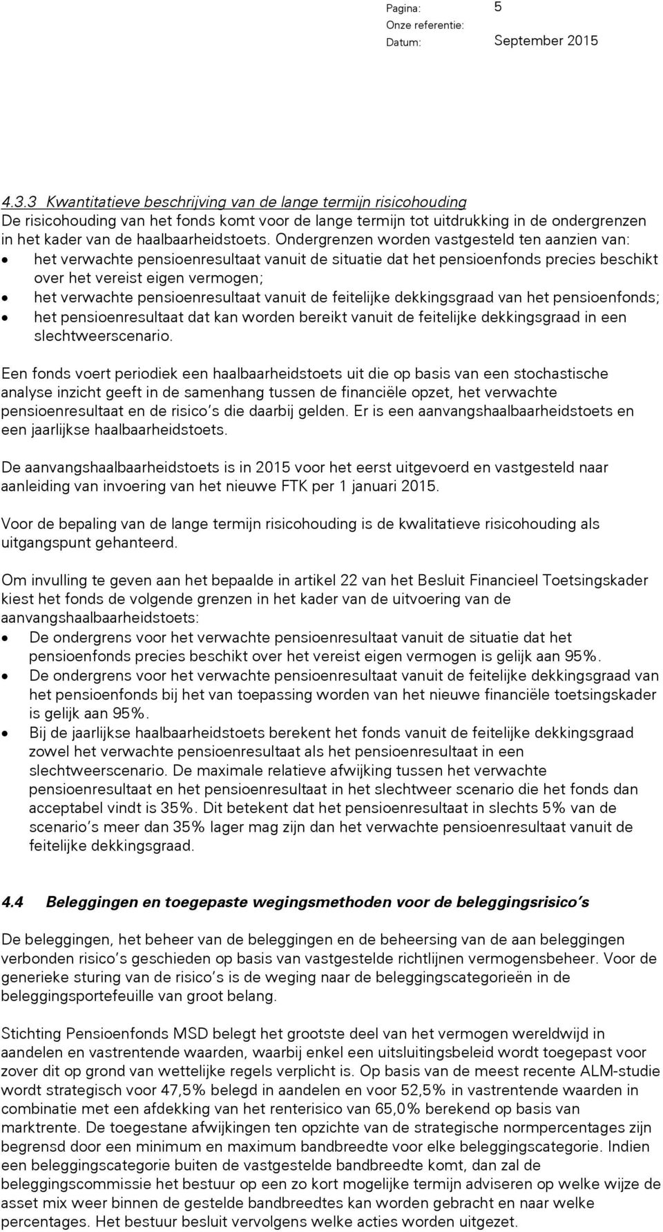 Ondergrenzen worden vastgesteld ten aanzien van: het verwachte pensioenresultaat vanuit de situatie dat het pensioenfonds precies beschikt over het vereist eigen vermogen; het verwachte