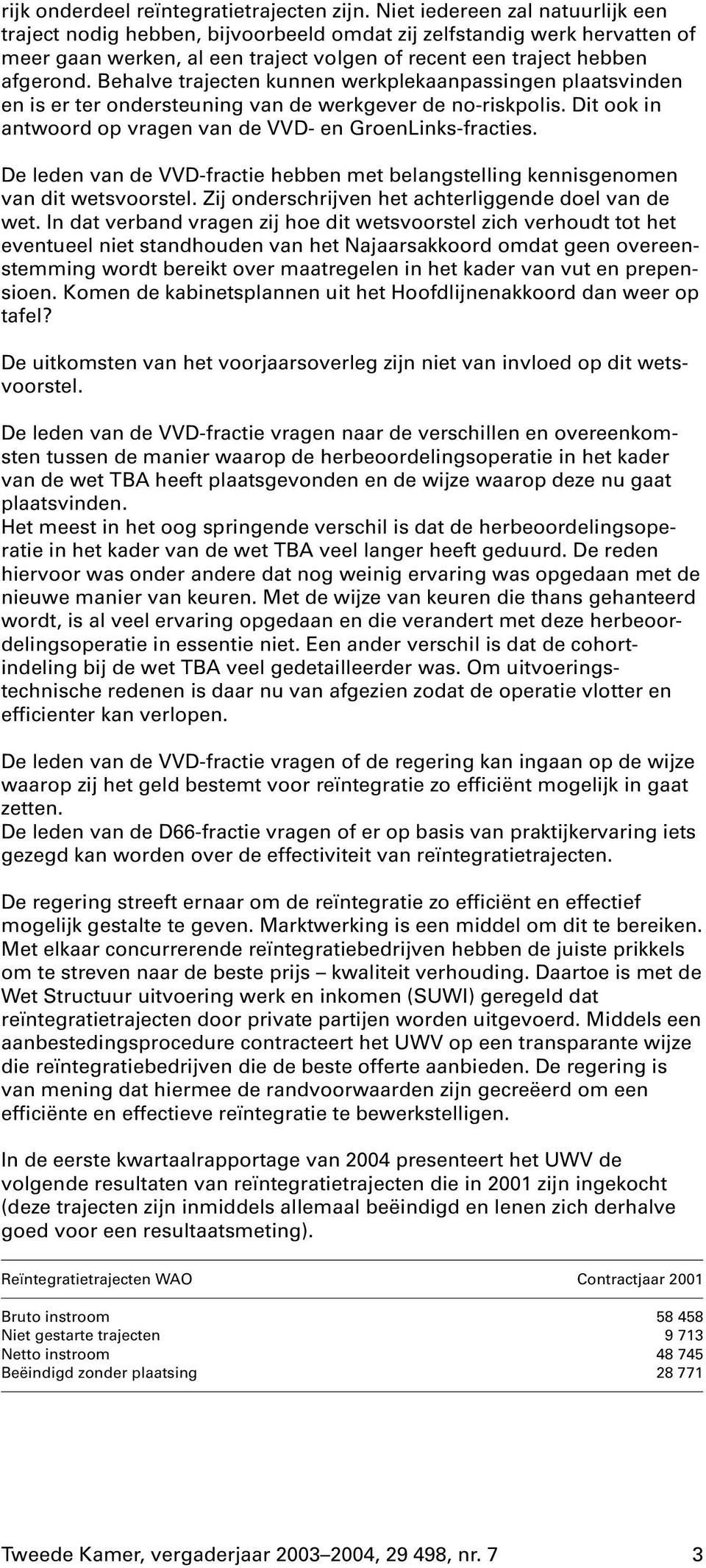 Behalve trajecten kunnen werkplekaanpassingen plaatsvinden en is er ter ondersteuning van de werkgever de no-riskpolis. Dit ook in antwoord op vragen van de VVD- en GroenLinks-fracties.